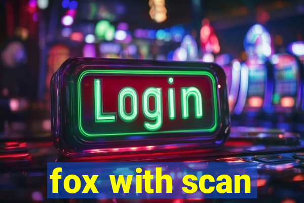 fox with scan